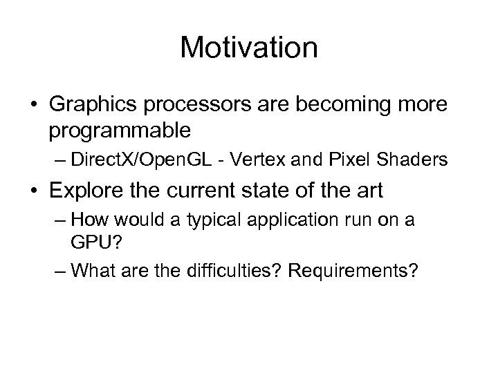 Motivation • Graphics processors are becoming more programmable – Direct. X/Open. GL - Vertex