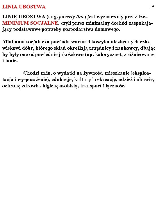 LINIA UBÓSTWA 14 LINIĘ UBÓSTWA (ang. poverty line) jest wyznaczony przez tzw. MINIMUM SOCJALNE,