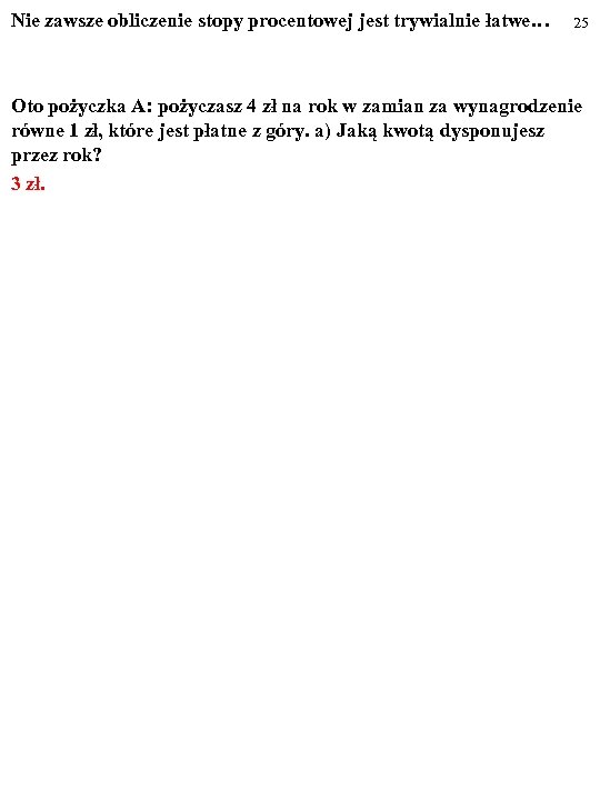 Nie zawsze obliczenie stopy procentowej jest trywialnie łatwe… 25 Oto pożyczka A: pożyczasz 4