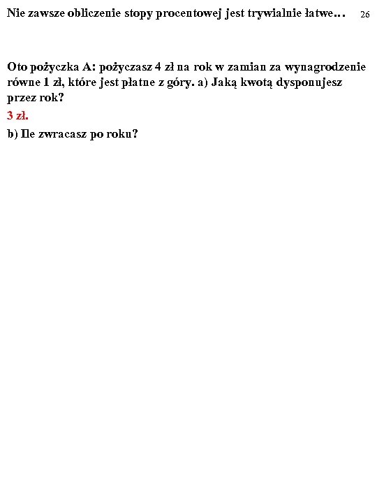 Nie zawsze obliczenie stopy procentowej jest trywialnie łatwe… 26 Oto pożyczka A: pożyczasz 4
