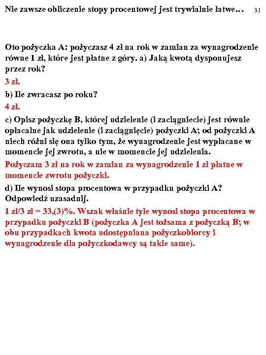 Nie zawsze obliczenie stopy procentowej jest trywialnie łatwe… 31 Oto pożyczka A: pożyczasz 4