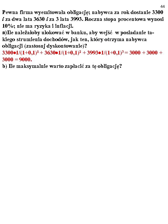 44 Pewna firma wyemitowała obligację; nabywca za rok dostanie 3300 i za dwa lata