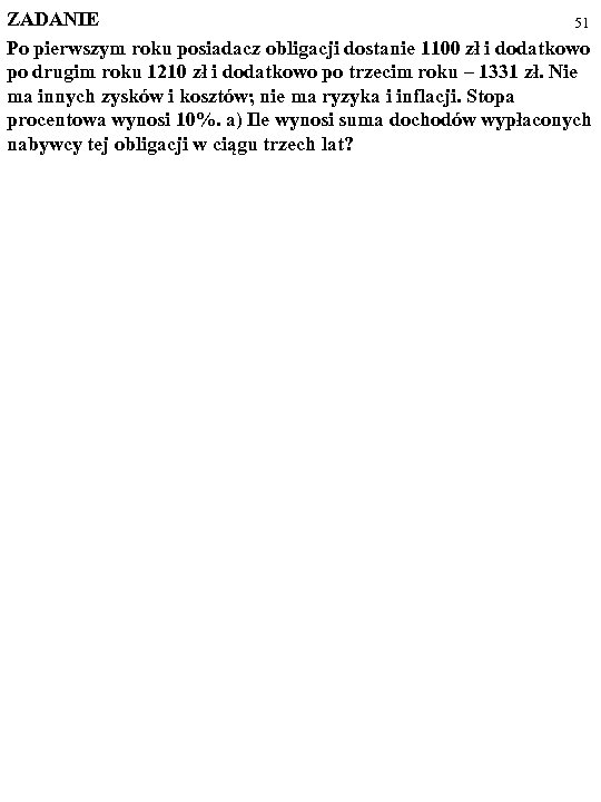 ZADANIE 51 Po pierwszym roku posiadacz obligacji dostanie 1100 zł i dodatkowo po drugim