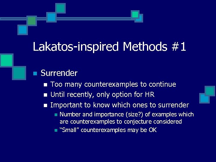 Lakatos-inspired Methods #1 n Surrender n n n Too many counterexamples to continue Until