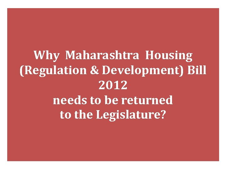 Why Maharashtra Housing (Regulation & Development) Bill 2012 needs to be returned to the