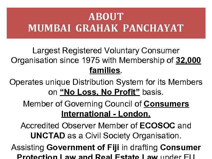 ABOUT MUMBAI GRAHAK PANCHAYAT Largest Registered Voluntary Consumer Organisation since 1975 with Membership of