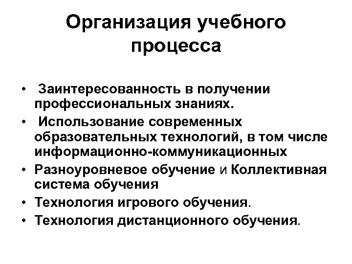 Организация учебного процесса • Заинтересованность в получении профессиональных знаниях. • Использование современных образовательных технологий,