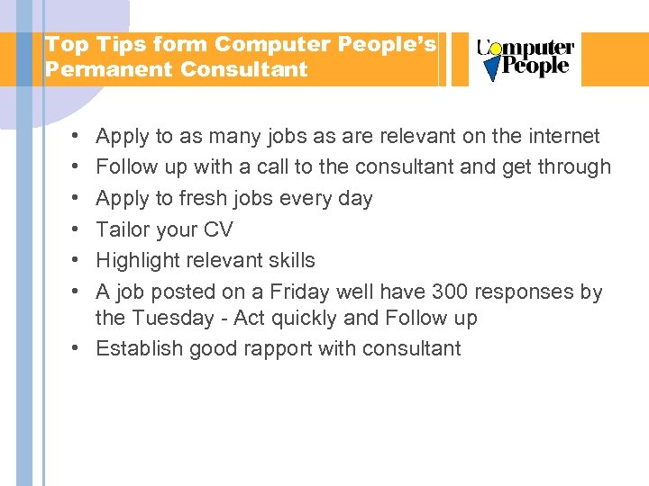 Top Tips form Computer People’s Permanent Consultant • • • Apply to as many