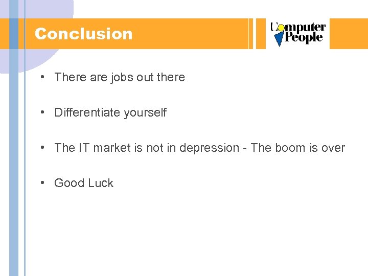 Conclusion • There are jobs out there • Differentiate yourself • The IT market