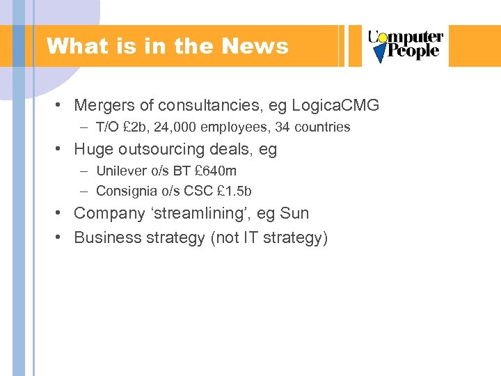 What is in the News • Mergers of consultancies, eg Logica. CMG – T/O