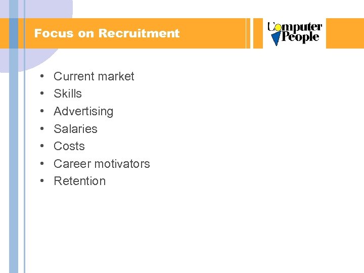 Focus on Recruitment • • Current market Skills Advertising Salaries Costs Career motivators Retention