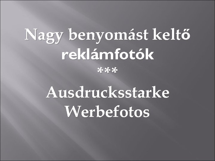 Nagy benyomást keltő reklámfotók *** Ausdrucksstarke Werbefotos 