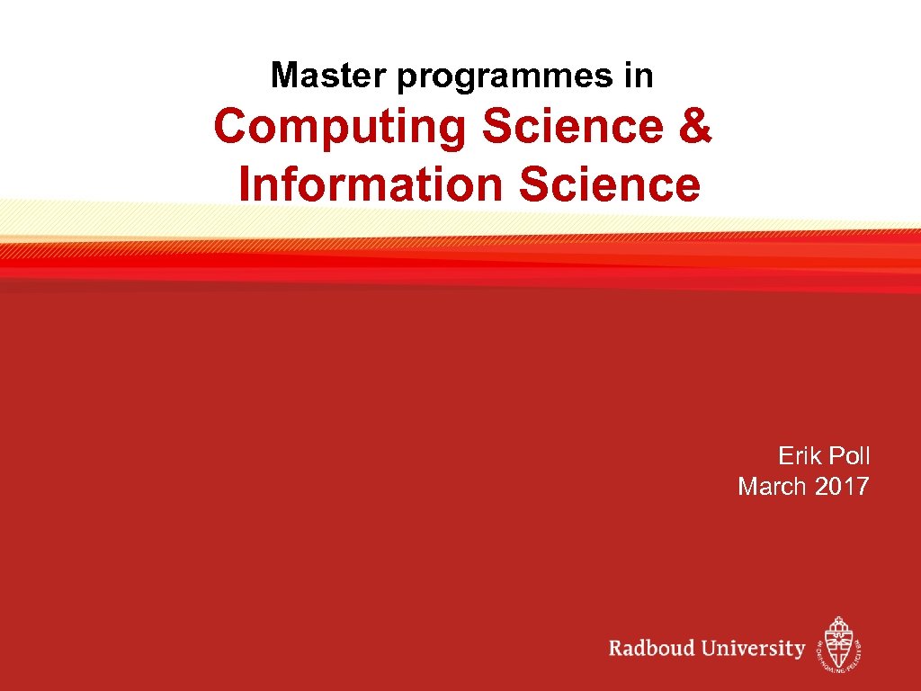 Master programmes in Computing Science & Information Science Erik Poll March 2017 