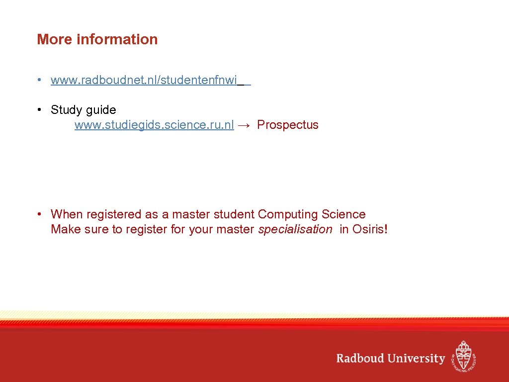 More information • www. radboudnet. nl/studentenfnwi • Study guide www. studiegids. science. ru. nl