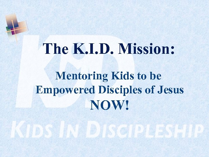 The K. I. D. Mission: Mentoring Kids to be Empowered Disciples of Jesus NOW!