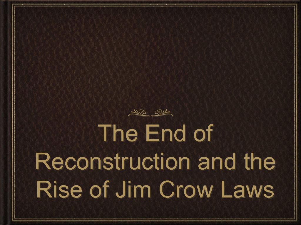 The End of Reconstruction and the Rise of Jim Crow Laws 