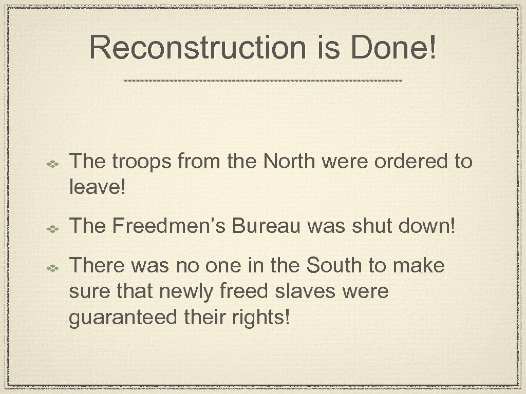 Reconstruction is Done! The troops from the North were ordered to leave! The Freedmen’s