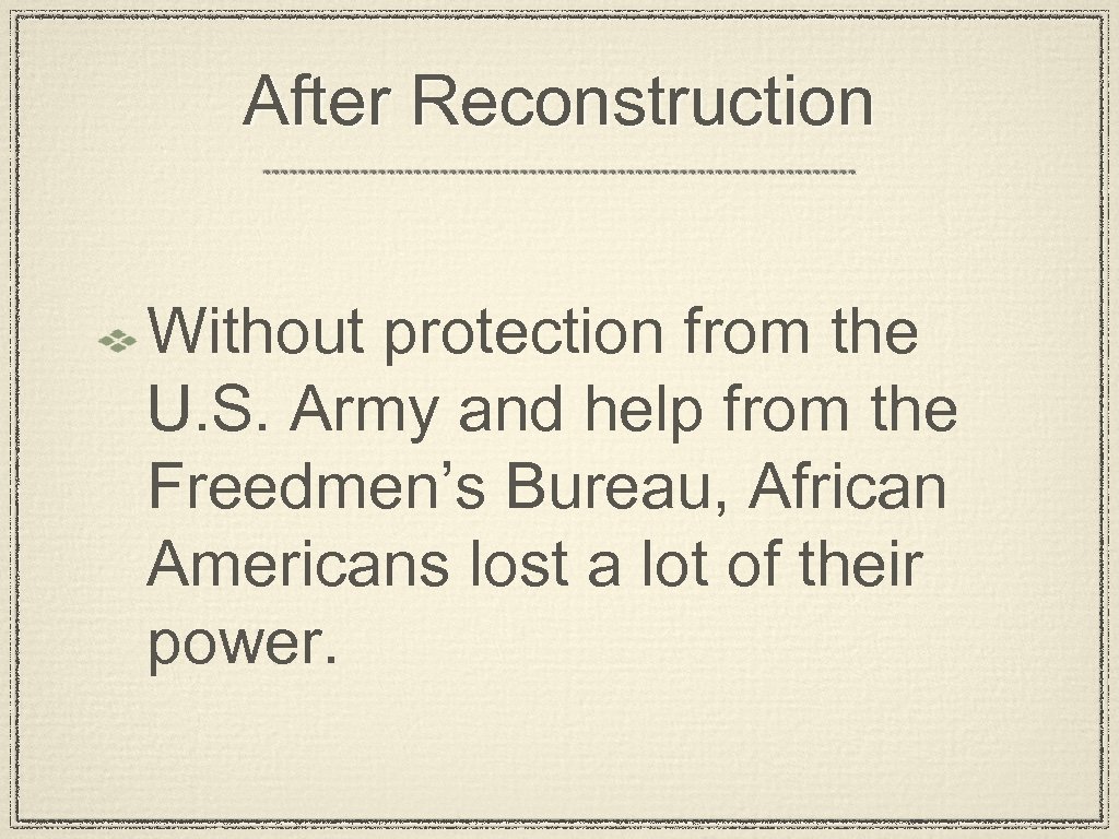 After Reconstruction Without protection from the U. S. Army and help from the Freedmen’s