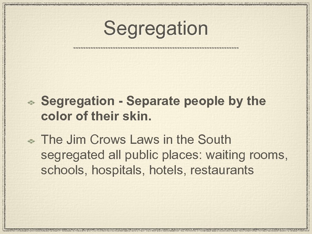 Segregation - Separate people by the color of their skin. The Jim Crows Laws
