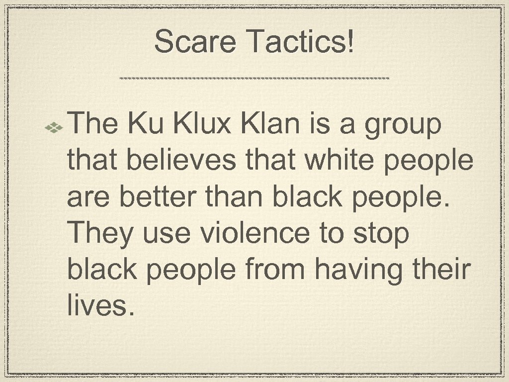 Scare Tactics! The Ku Klux Klan is a group that believes that white people
