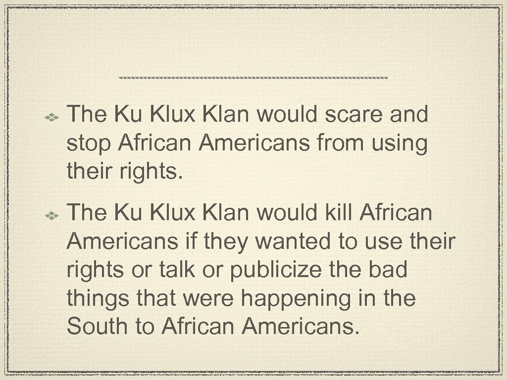 The Ku Klux Klan would scare and stop African Americans from using their rights.