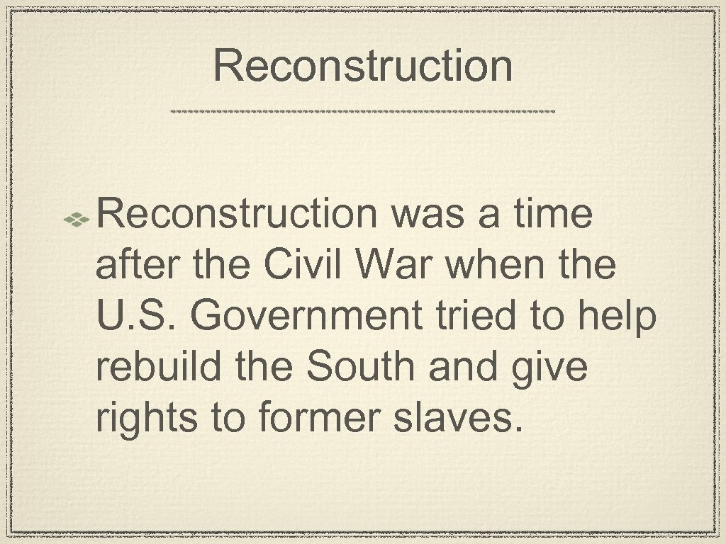 Reconstruction was a time after the Civil War when the U. S. Government tried