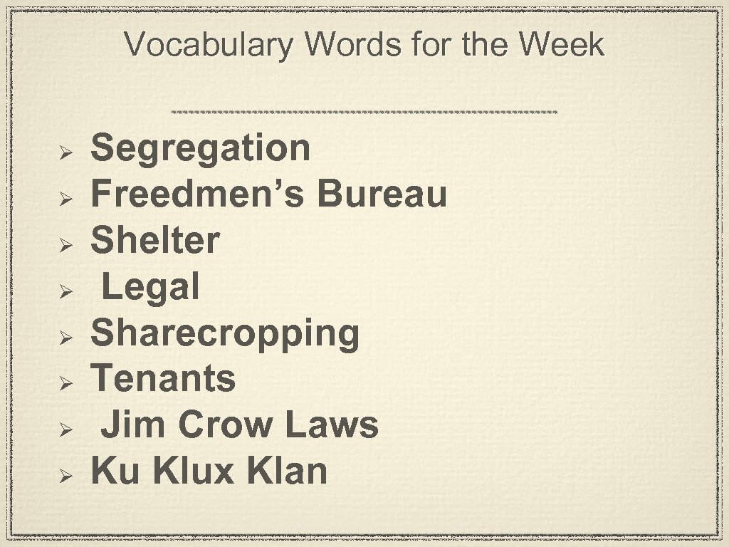 Vocabulary Words for the Week Ø Ø Ø Ø Segregation Freedmen’s Bureau Shelter Legal