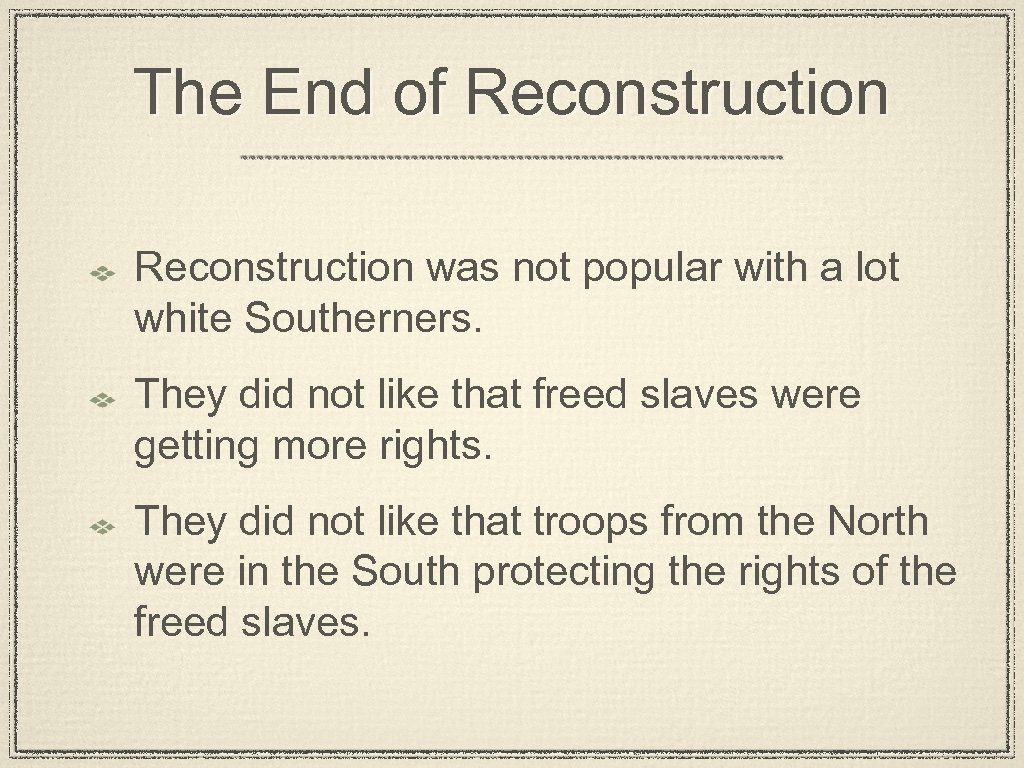The End of Reconstruction was not popular with a lot white Southerners. They did