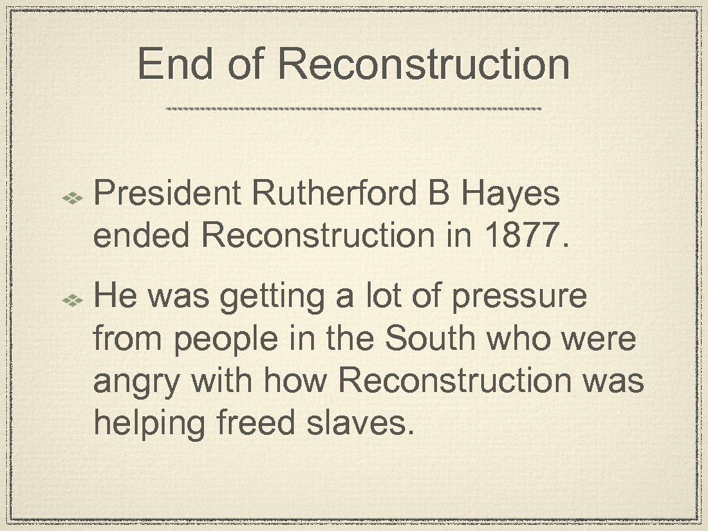 End of Reconstruction President Rutherford B Hayes ended Reconstruction in 1877. He was getting