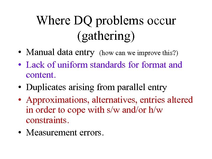 Where DQ problems occur (gathering) • Manual data entry (how can we improve this?