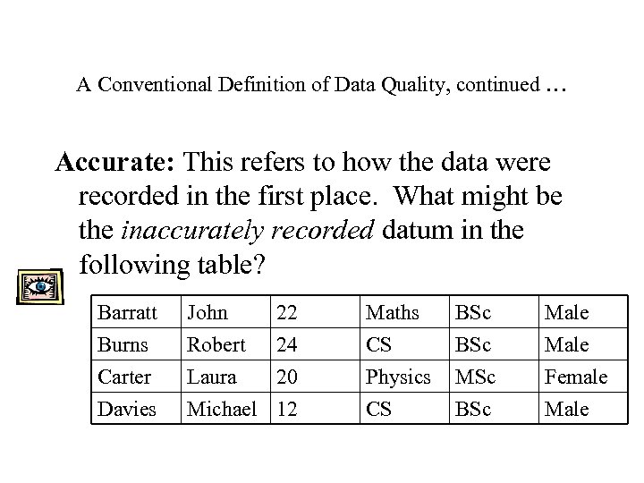 A Conventional Definition of Data Quality, continued … Accurate: This refers to how the