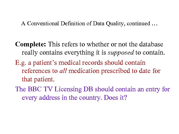 A Conventional Definition of Data Quality, continued … Complete: This refers to whether or