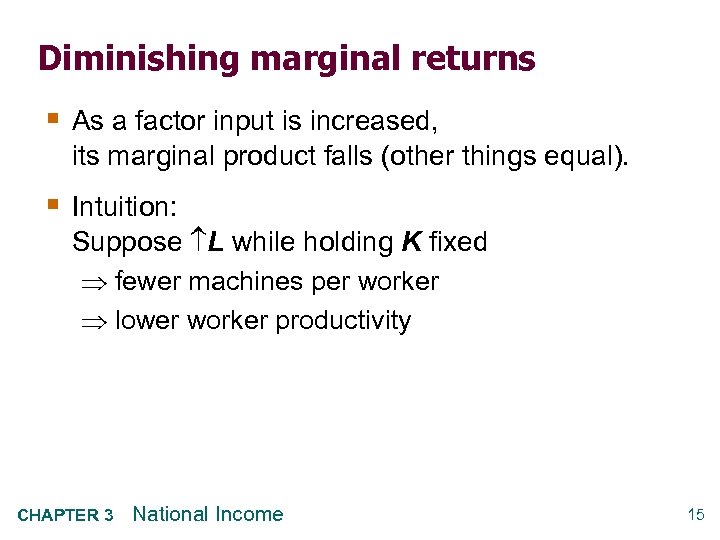 Diminishing marginal returns § As a factor input is increased, its marginal product falls
