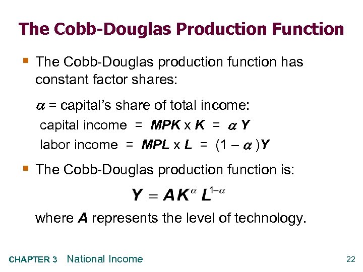 The Cobb-Douglas Production Function § The Cobb-Douglas production function has constant factor shares: =