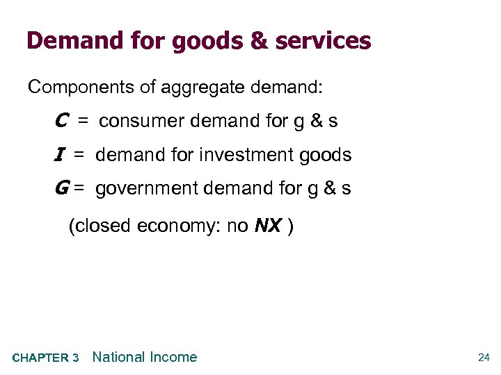 Demand for goods & services Components of aggregate demand: C = consumer demand for