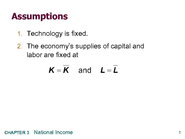 Assumptions 1. Technology is fixed. 2. The economy’s supplies of capital and labor are