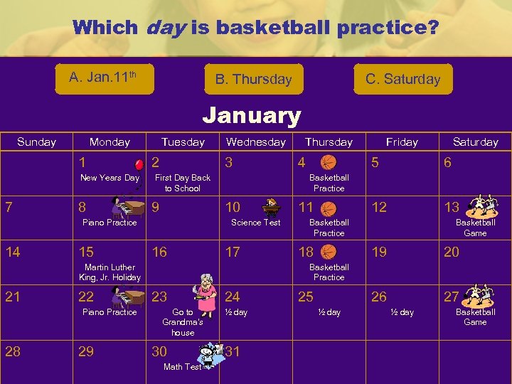 Which day is basketball practice? A. Jan. 11 th B. Thursday C. Saturday January