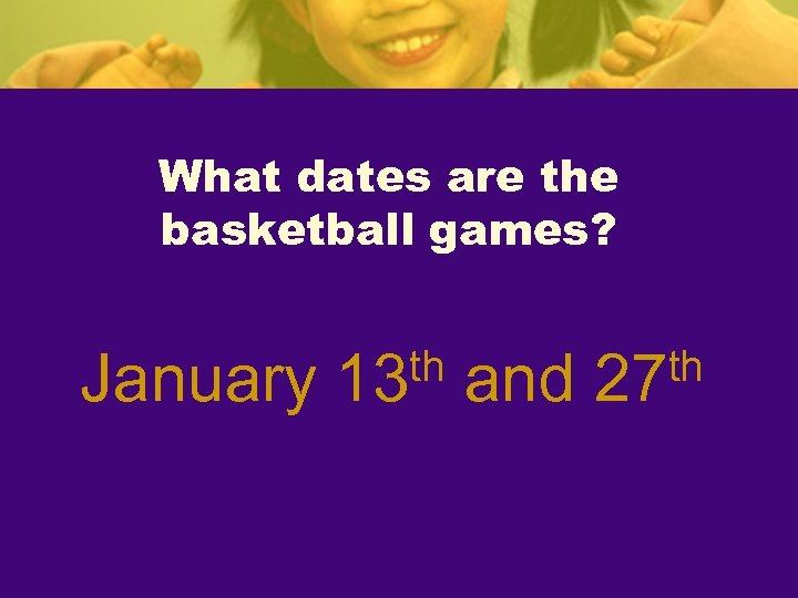 What dates are the basketball games? January th 13 and th 27 