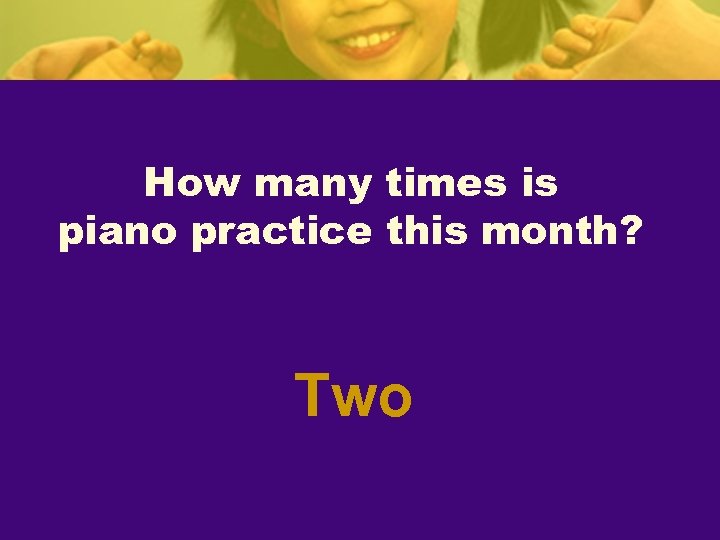 How many times is piano practice this month? Two 