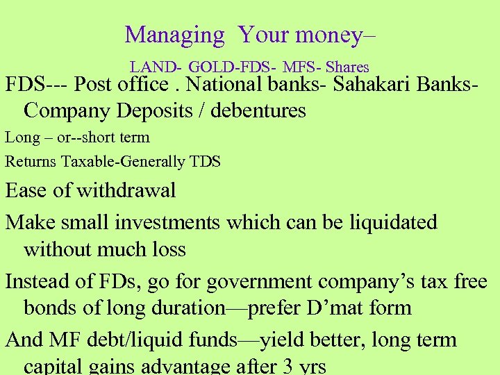 Managing Your money– LAND- GOLD-FDS- MFS- Shares FDS--- Post office. National banks- Sahakari Banks.