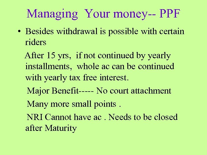Managing Your money-- PPF • Besides withdrawal is possible with certain riders After 15