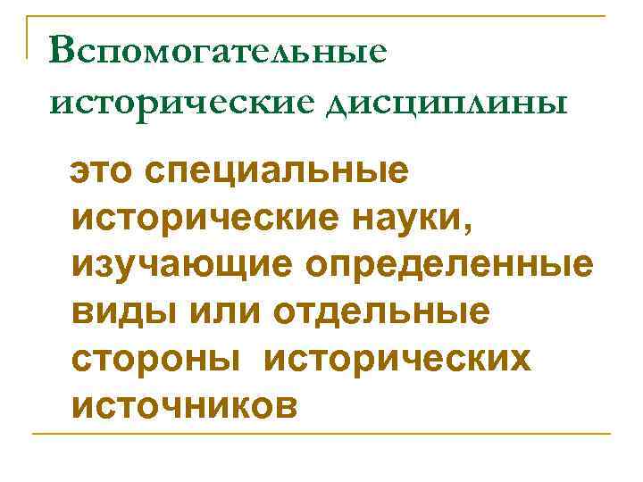 Вспомогательные исторические дисциплины это специальные исторические науки, изучающие определенные виды или отдельные стороны исторических