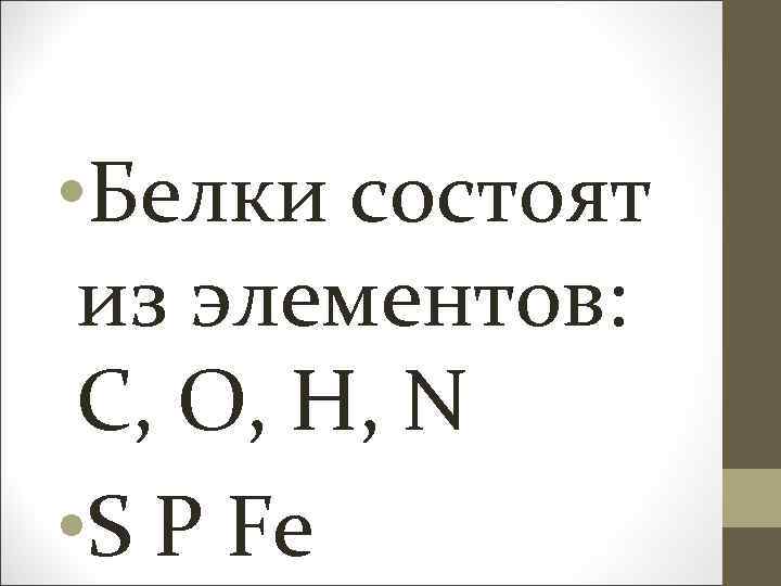  • Белки состоят из элементов: С, О, Н, N • S P Fe