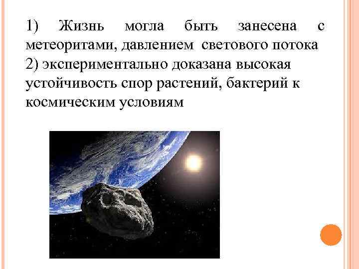 1) Жизнь могла быть занесена с метеоритами, давлением светового потока 2) экспериментально доказана высокая