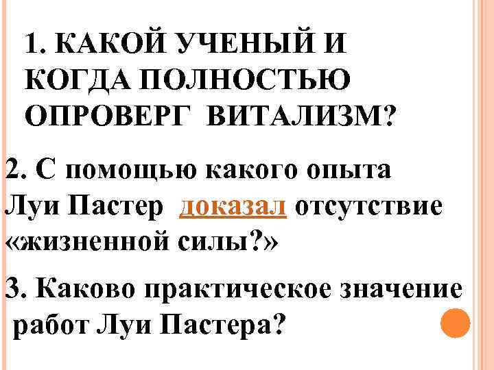 1. КАКОЙ УЧЕНЫЙ И КОГДА ПОЛНОСТЬЮ ОПРОВЕРГ ВИТАЛИЗМ? 2. С помощью какого опыта Луи