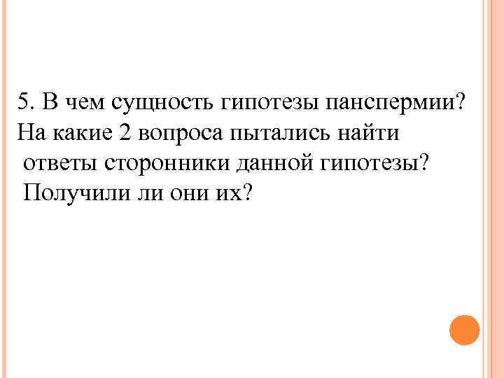 5. В чем сущность гипотезы панспермии? На какие 2 вопроса пытались найти ответы сторонники
