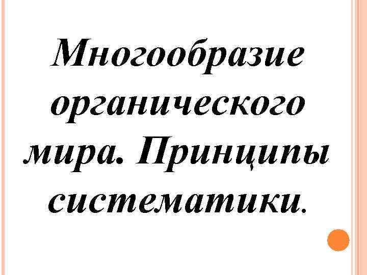 Многообразие органического мира. Принципы систематики. 