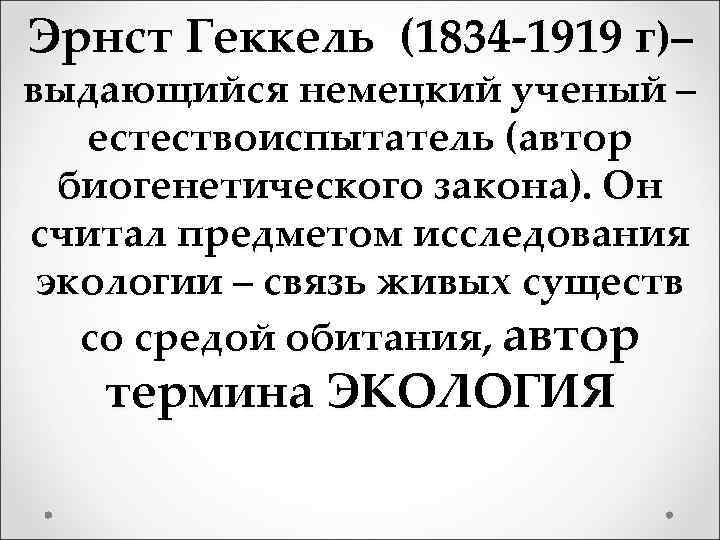 Эрнст Геккель (1834 -1919 г)– выдающийся немецкий ученый – естествоиспытатель (автор биогенетического закона). Он