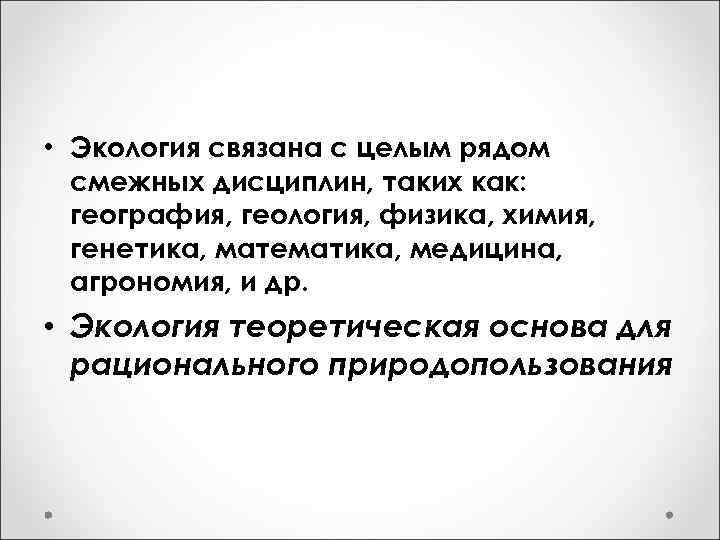  • Экология связана с целым рядом смежных дисциплин, таких как: география, геология, физика,