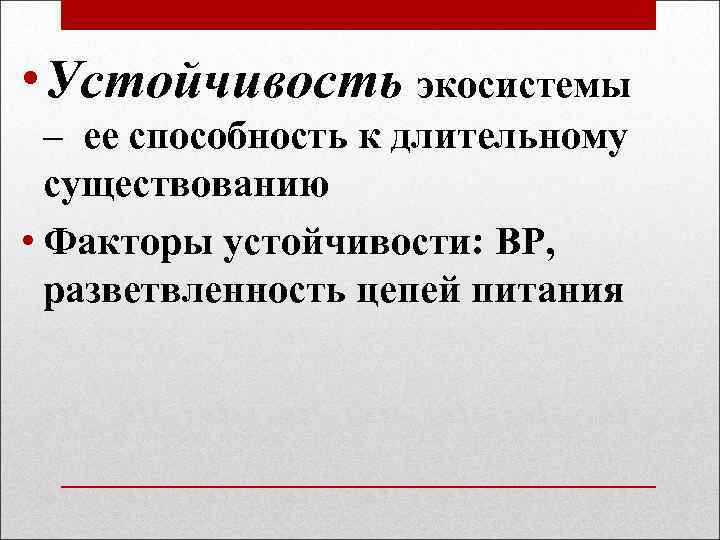  • Устойчивость экосистемы – ее способность к длительному существованию • Факторы устойчивости: ВР,